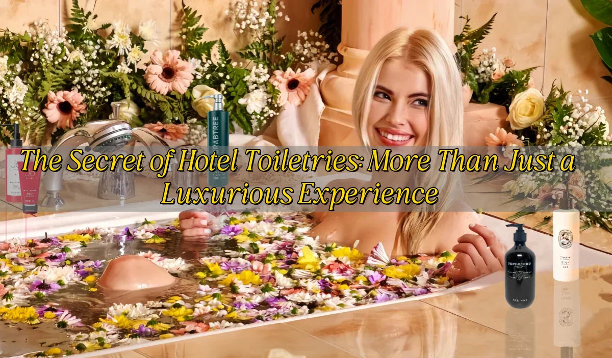 The Secret of Hotel Toiletries: More Than Just a Luxurious Experience