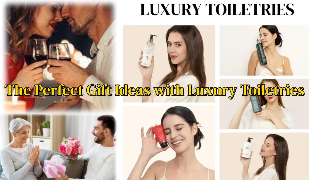The Perfect Gift Ideas with Luxury Toiletries